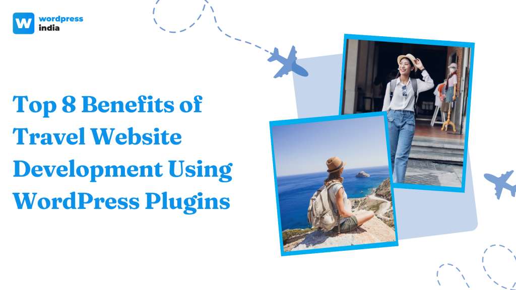 Top 8 Benefits of Travel Website Development Using WordPress Plugins